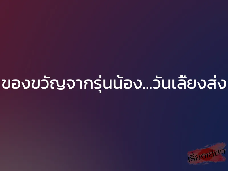 ของขวัญจากรุ่นน้อง…วันเลี้ยงส่ง 1 ของขวัญจากรุ่นน้อง…วันเลี้ยงส่ง