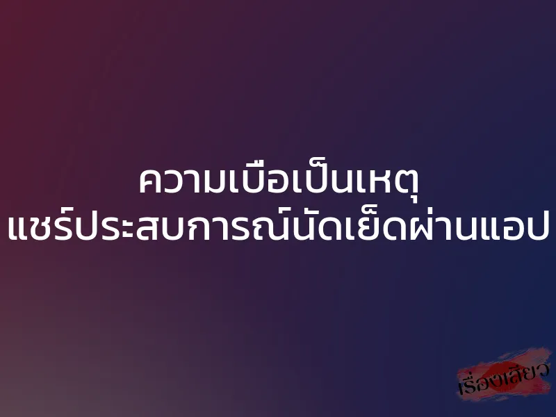 ความเบื่อเป็นเหตุ แชร์ประสบการณ์นัดเย็ดผ่านแอป 1 ความเบื่อเป็นเหตุ แชร์ประสบการณ์นัดเย็ดผ่านแอป