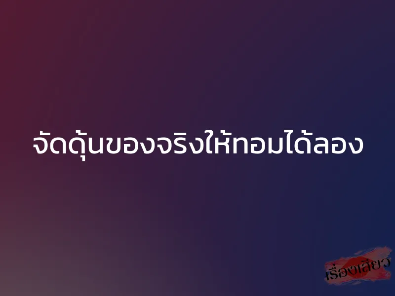 จัดดุ้นของจริงให้ทอมได้ลอง 1 จัดดุ้นของจริงให้ทอมได้ลอง