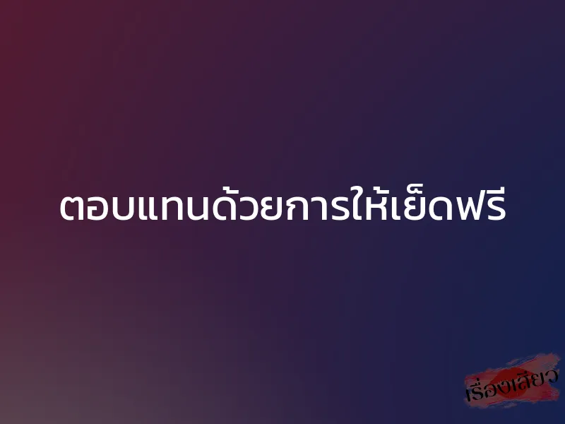 ตอบแทนด้วยการให้เย็ดฟรี 1 ตอบแทนด้วยการให้เย็ดฟรี