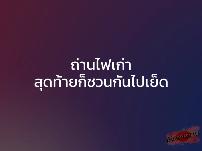 ถ่านไฟเก่า สุดท้ายก็ชวนกันไปเย็ด 1 ถ่านไฟเก่า สุดท้ายก็ชวนกันไปเย็ด