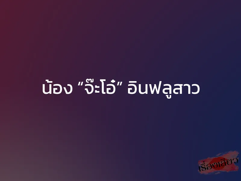น้อง “จ๊ะโอ๋” อินฟลูสาว 1 น้อง “จ๊ะโอ๋” อินฟลูสาว