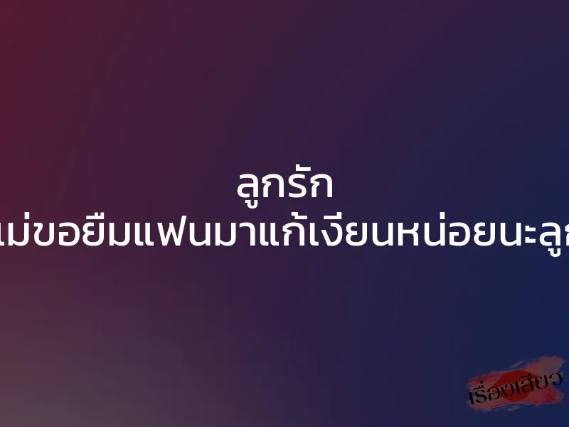 ลูกรัก แม่ขอยืมแฟนมาแก้เงี่ยนหน่อยนะลูก 1 ลูกรัก แม่ขอยืมแฟนมาแก้เงี่ยนหน่อยนะลูก
