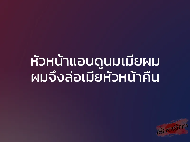หัวหน้าแอบดูนมเมียผม ผมจึงล่อเมียหัวหน้าคืน 1 หัวหน้าแอบดูนมเมียผม ผมจึงล่อเมียหัวหน้าคืน