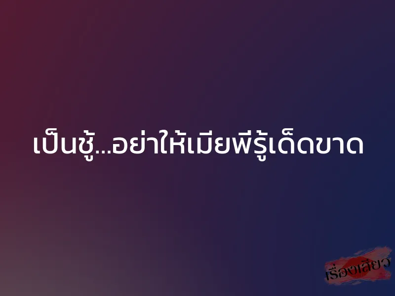 เป็นชู้…อย่าให้เมียพี่รู้เด็ดขาด 1 เป็นชู้…อย่าให้เมียพี่รู้เด็ดขาด