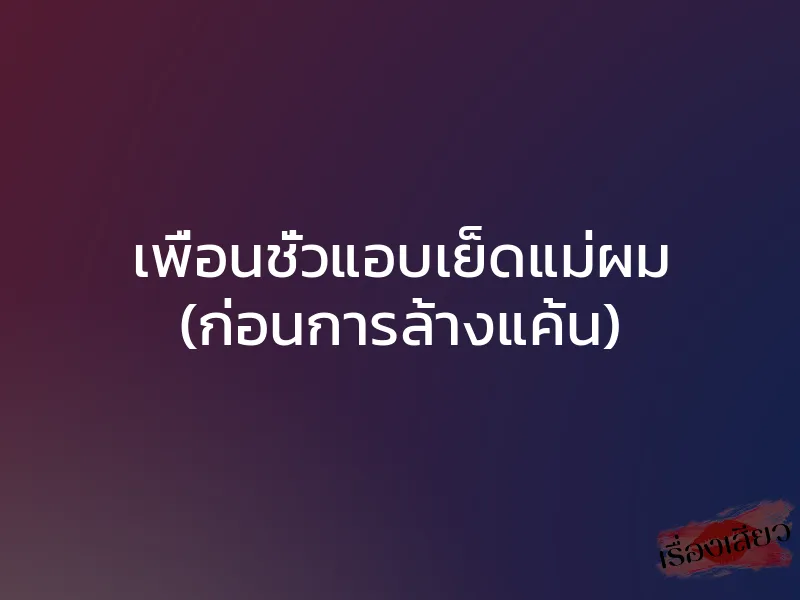 เพื่อนชั่วแอบเย็ดแม่ผม (ก่อนการล้างแค้น) 1 เพื่อนชั่วแอบเย็ดแม่ผม (ก่อนการล้างแค้น)