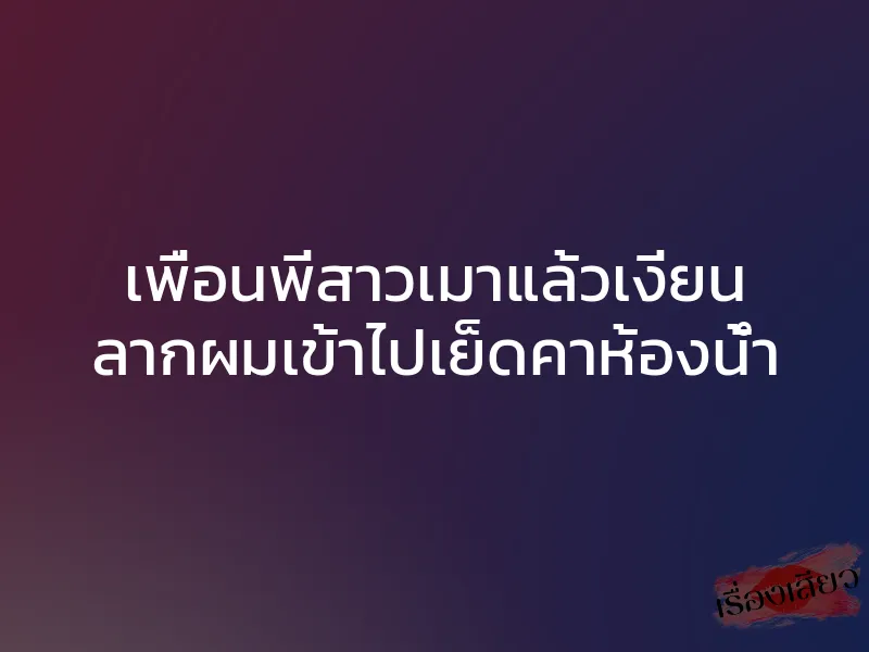 เพื่อนพี่สาวเมาแล้วเงี่ยน ลากผมเข้าไปเย็ดคาห้องน้ำ 1 เพื่อนพี่สาวเมาแล้วเงี่ยน ลากผมเข้าไปเย็ดคาห้องน้ำ