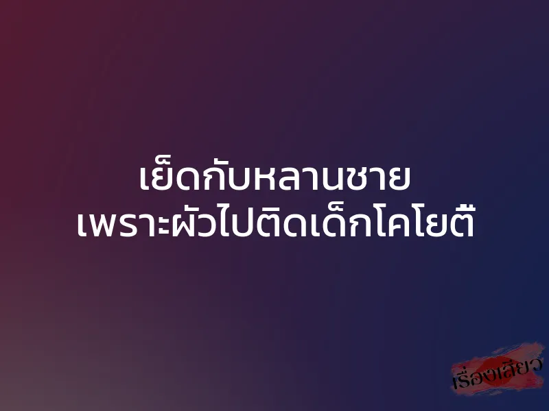 เย็ดกับหลานชาย เพราะผัวไปติดเด็กโคโยตี้ 1 เย็ดกับหลานชาย เพราะผัวไปติดเด็กโคโยตี้