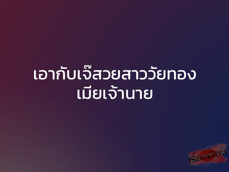 เอากับเจ๊สวยสาววัยทอง เมียเจ้านาย 1 เอากับเจ๊สวยสาววัยทอง เมียเจ้านาย