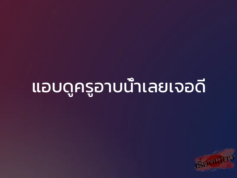 แอบดูครูอาบน้ำเลยเจอดี 1 แอบดูครูอาบน้ำเลยเจอดี