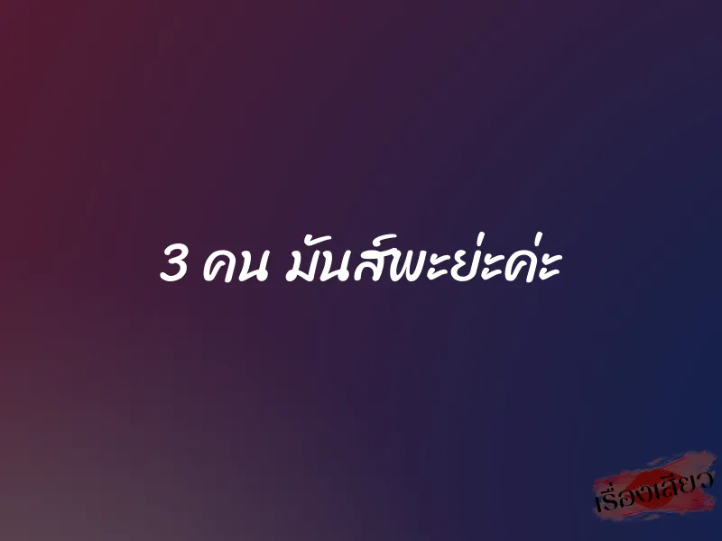 3 คน มันส์พะย่ะค่ะ 1 3 คน มันส์พะย่ะค่ะ