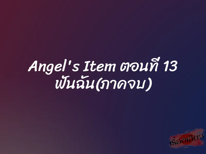 Angel's Item ตอนที่ 13 ฟันฉัน(ภาคจบ) 4 Angel's Item ตอนที่ 13 ฟันฉัน(ภาคจบ)