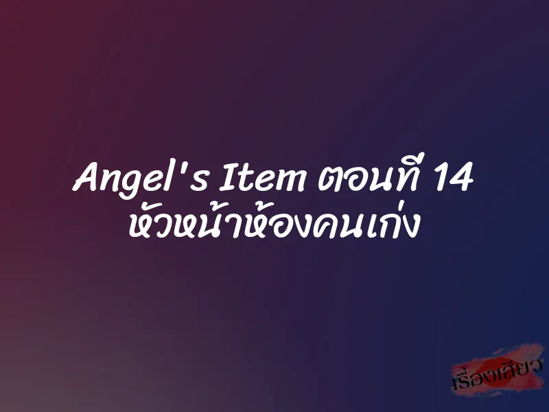 Angel's Item ตอนที่ 14 หัวหน้าห้องคนเก่ง 3 Angel's Item ตอนที่ 14 หัวหน้าห้องคนเก่ง