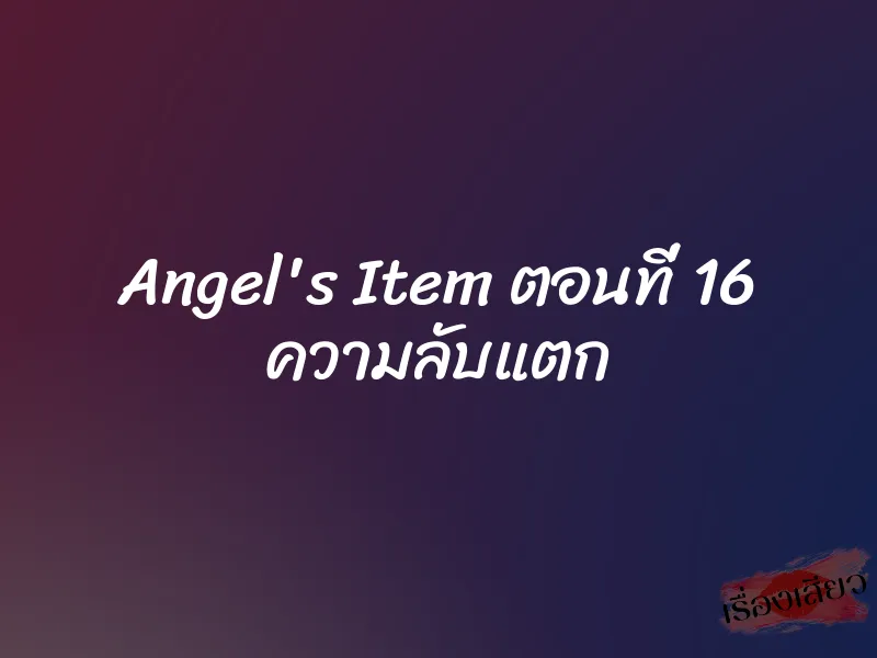 Angel's Item ตอนที่ 16 ความลับแตก 1 Angel's Item ตอนที่ 16 ความลับแตก