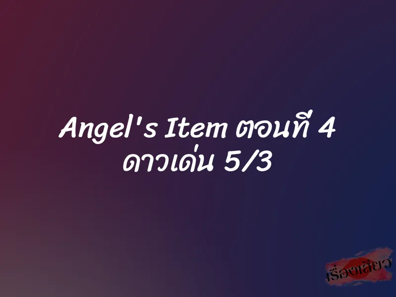 Angel's Item ตอนที่ 4 ดาวเด่น 5/3 4 Angel's Item ตอนที่ 4 ดาวเด่น 5/3