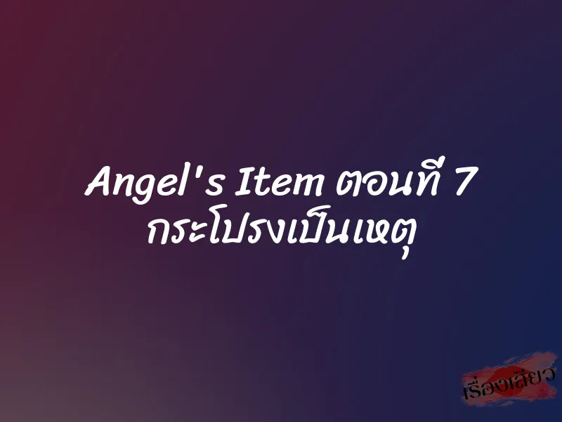 Angel's Item ตอนที่ 7 กระโปรงเป็นเหตุ 1 Angel's Item ตอนที่ 7 กระโปรงเป็นเหตุ
