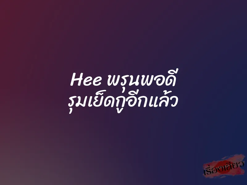 Hee พรุนพอดี รุมเย็ดกูอีกแล้ว 1 Hee พรุนพอดี รุมเย็ดกูอีกแล้ว