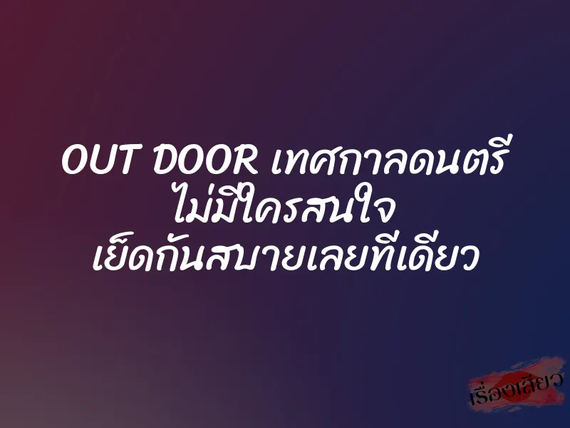 OUT DOOR เทศกาลดนตรี ไม่มีใครสนใจ เย็ดกันสบายเลยทีเดียว 1 OUT DOOR เทศกาลดนตรี ไม่มีใครสนใจ เย็ดกันสบายเลยทีเดียว