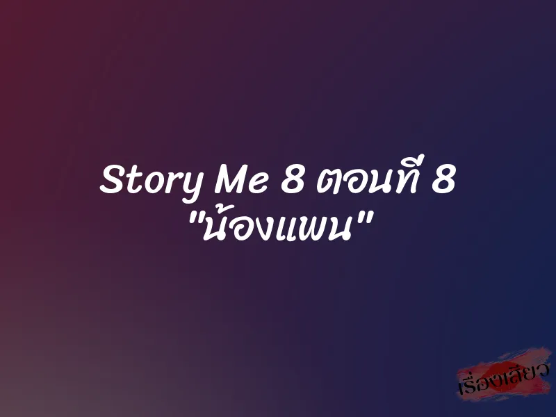 Story Me 8 ตอนที่ 8 "น้องแพน" 7 Story Me 8 ตอนที่ 8 "น้องแพน"