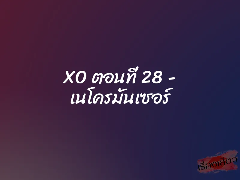 XO ตอนที่ 28 - เนโครมันเซอร์ 1 XO ตอนที่ 28 - เนโครมันเซอร์
