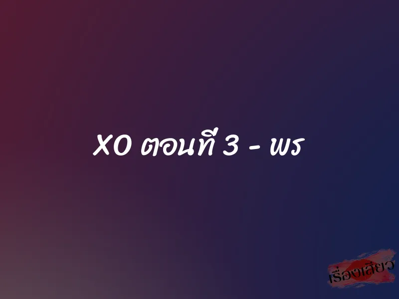 XO ตอนที่ 3 - พร 1 XO ตอนที่ 3 - พร