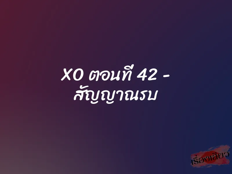 XO ตอนที่ 42 - สัญญาณรบ 1 XO ตอนที่ 42 - สัญญาณรบ