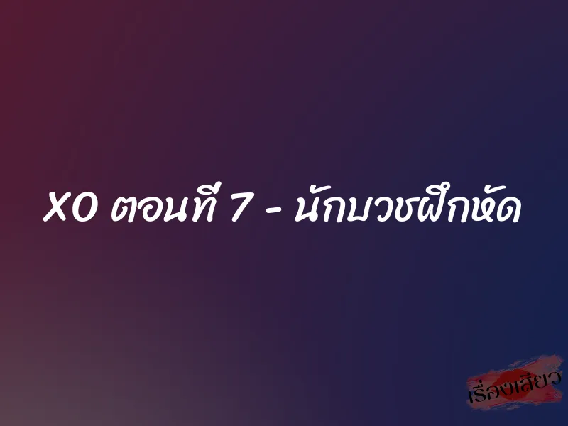 XO ตอนที่ 7 - นักบวชฝึกหัด 1 XO ตอนที่ 7 - นักบวชฝึกหัด