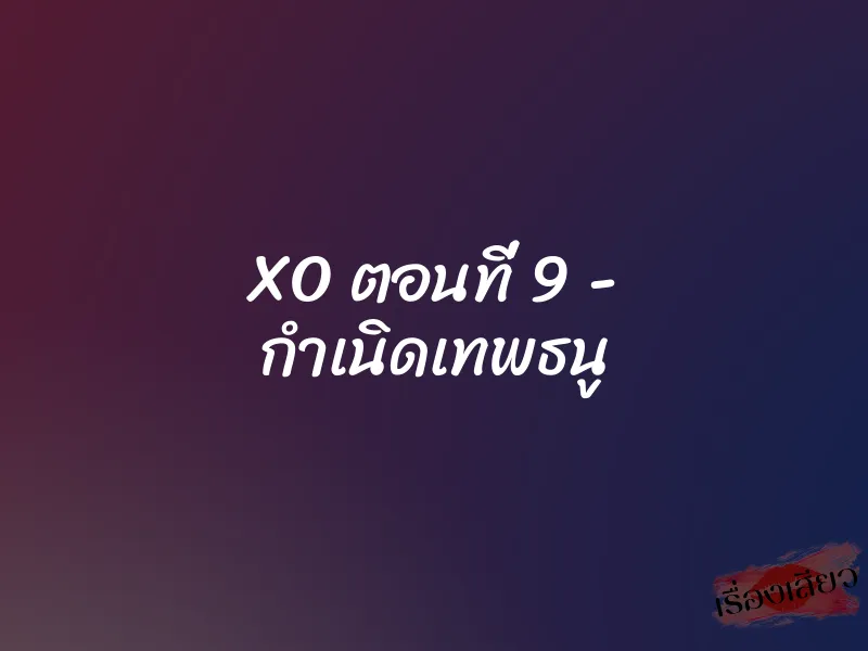 XO ตอนที่ 9 - กำเนิดเทพธนู 1 XO ตอนที่ 9 - กำเนิดเทพธนู