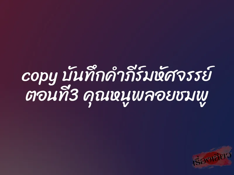 copy บันทึกคำภีร์มหัศจรรย์ ตอนที่3 คุณหนูพลอยชมพู 1 copy บันทึกคำภีร์มหัศจรรย์ ตอนที่3 คุณหนูพลอยชมพู