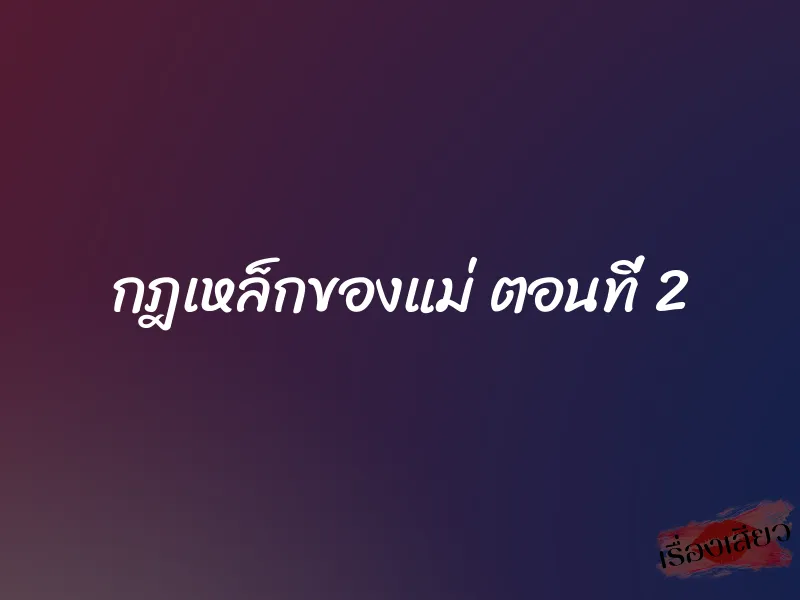 กฎเหล็กของแม่ ตอนที่ 2 1 กฎเหล็กของแม่ ตอนที่ 2