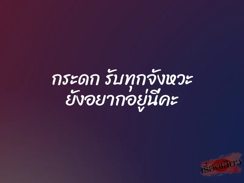กระดก รับทุกจังหวะ ยังอยากอยู่นี่คะ 1 กระดก รับทุกจังหวะ ยังอยากอยู่นี่คะ