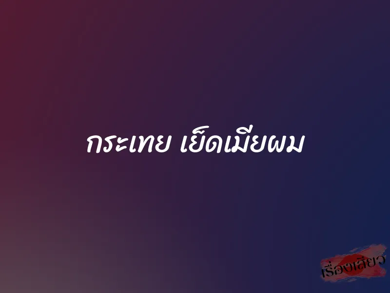กระเทย เย็ดเมียผม 1 กระเทย เย็ดเมียผม