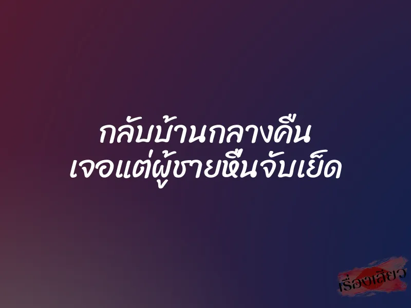 กลับบ้านกลางคืน เจอแต่ผู้ชายหื่นจับเย็ด 1 กลับบ้านกลางคืน เจอแต่ผู้ชายหื่นจับเย็ด