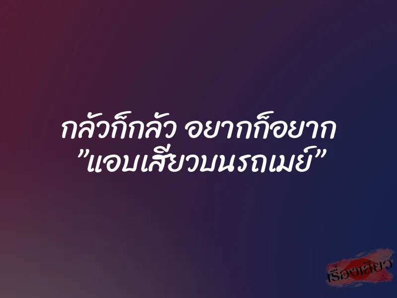 กลัวก็กลัว อยากก็อยาก ”แอบเสียวบนรถเมย์” 1 กลัวก็กลัว อยากก็อยาก ”แอบเสียวบนรถเมย์”