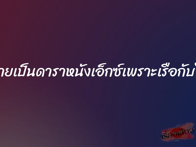 กลายเป็นดาราหนังเอ็กซ์เพราะเรือกับไวน์ 1 กลายเป็นดาราหนังเอ็กซ์เพราะเรือกับไวน์