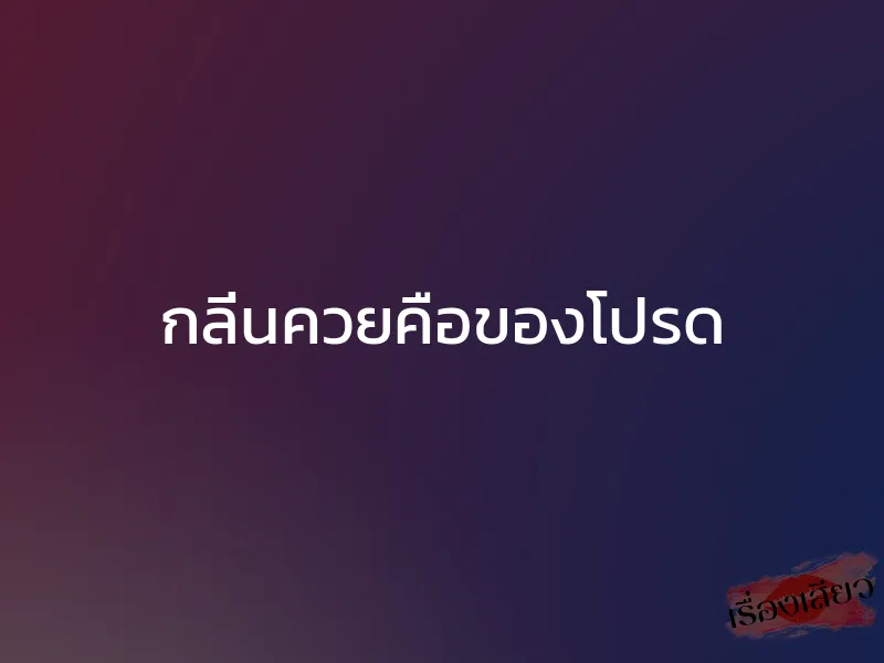 กลิ่นควยคือของโปรด 1 กลิ่นควยคือของโปรด
