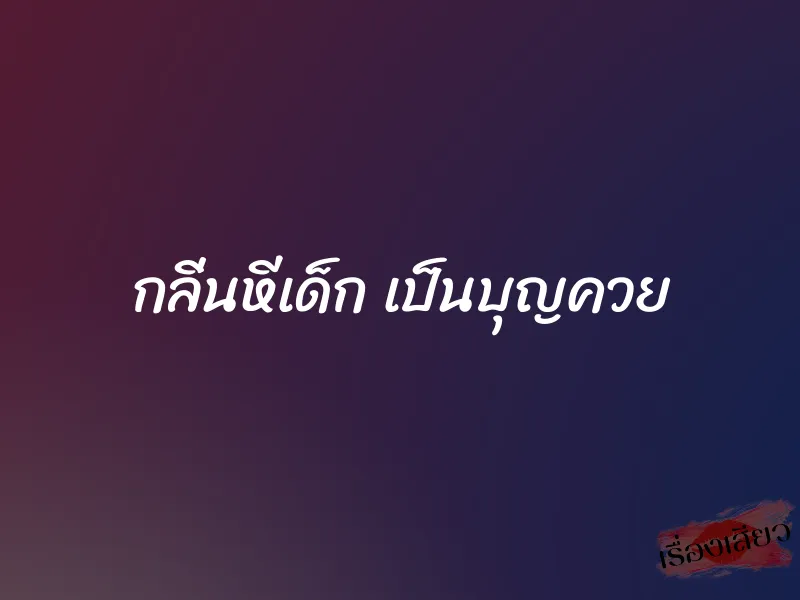 กลิ่นหีเด็ก เป็นบุญควย 1 กลิ่นหีเด็ก เป็นบุญควย
