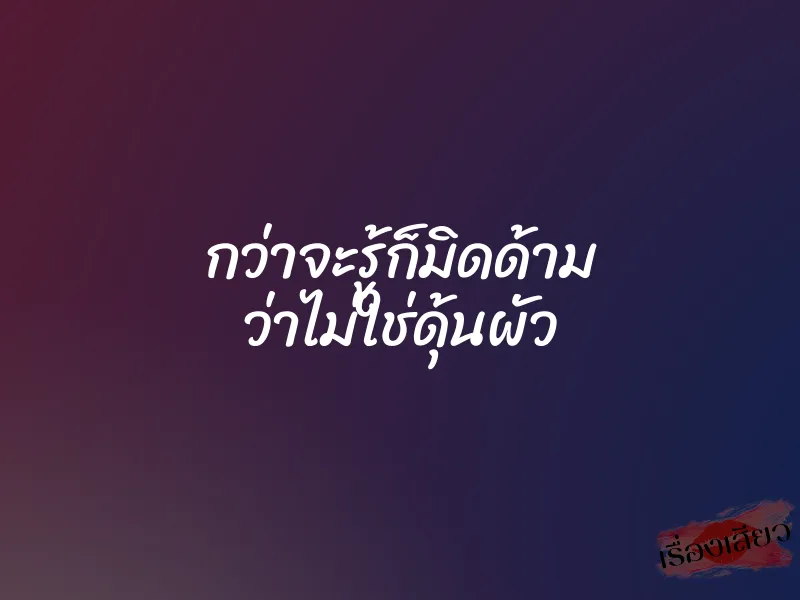 กว่าจะรู้ก็มิดด้าม ว่าไม่ใช่ดุ้นผัว 8 กว่าจะรู้ก็มิดด้าม ว่าไม่ใช่ดุ้นผัว