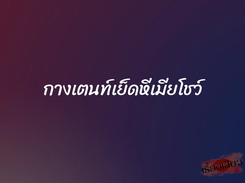 กางเตนท์เย็ดหีเมียโชว์ 1 กางเตนท์เย็ดหีเมียโชว์