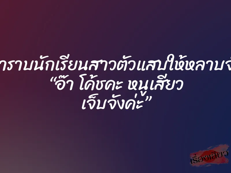 กำราบนักเรียนสาวตัวแสบให้หลาบจำ “อ๊า โค้ชคะ หนูเสียว เจ็บจังค่ะ” 1 กำราบนักเรียนสาวตัวแสบให้หลาบจำ “อ๊า โค้ชคะ หนูเสียว เจ็บจังค่ะ”
