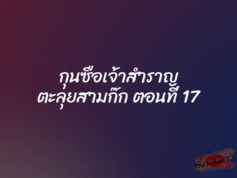 กุนซือเจ้าสำราญ ตะลุยสามก๊ก ตอนที่ 17 1 กุนซือเจ้าสำราญ ตะลุยสามก๊ก ตอนที่ 17