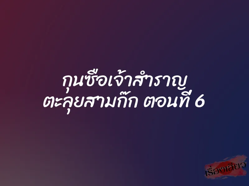 กุนซือเจ้าสำราญ ตะลุยสามก๊ก ตอนที่ 6 1 กุนซือเจ้าสำราญ ตะลุยสามก๊ก ตอนที่ 6