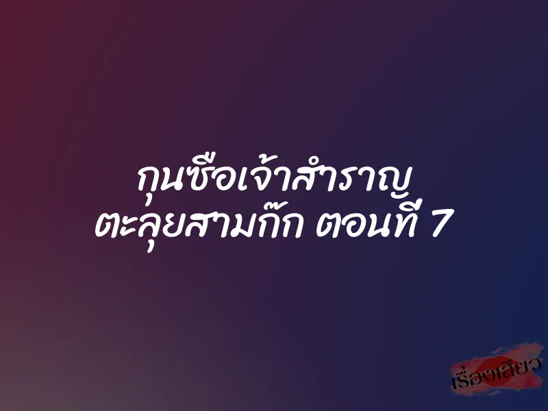 กุนซือเจ้าสำราญ ตะลุยสามก๊ก ตอนที่ 7 1 กุนซือเจ้าสำราญ ตะลุยสามก๊ก ตอนที่ 7