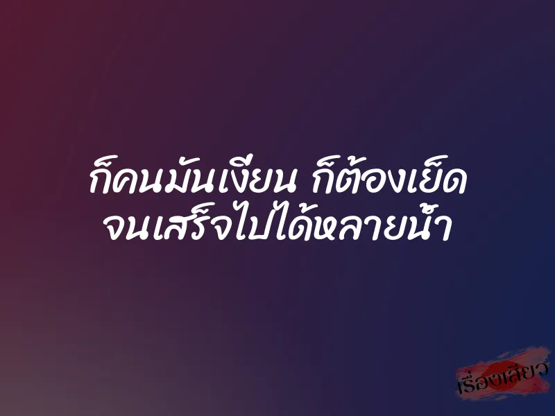 ก็คนมันเงี่ยน ก็ต้องเย็ด จนเสร็จไปได้หลายน้ำ 6 ก็คนมันเงี่ยน ก็ต้องเย็ด จนเสร็จไปได้หลายน้ำ