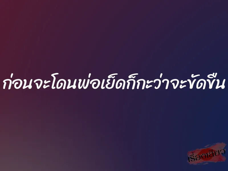 ก่อนจะโดนพ่อเย็ดก็กะว่าจะขัดขืน 8 ก่อนจะโดนพ่อเย็ดก็กะว่าจะขัดขืน