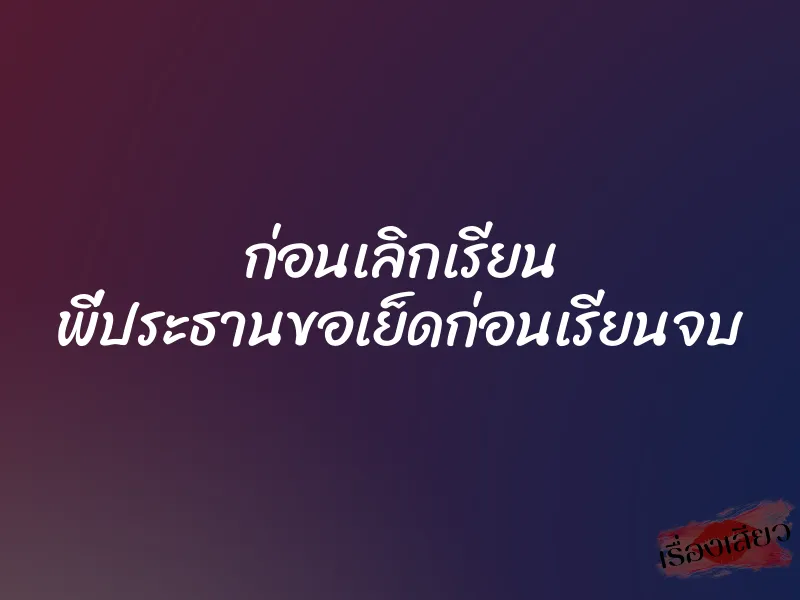 ก่อนเลิกเรียน พี่ประธานขอเย็ดก่อนเรียนจบ 7 ก่อนเลิกเรียน พี่ประธานขอเย็ดก่อนเรียนจบ