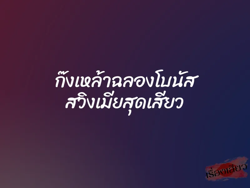 ก๊งเหล้าฉลองโบนัส สวิงเมียสุดเสียว 1 ก๊งเหล้าฉลองโบนัส สวิงเมียสุดเสียว
