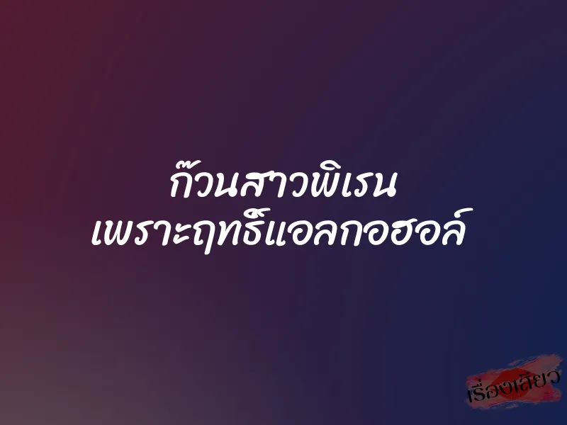 ก๊วนสาวพิเรน เพราะฤทธิ์แอลกอฮอล์ 1 ก๊วนสาวพิเรน เพราะฤทธิ์แอลกอฮอล์