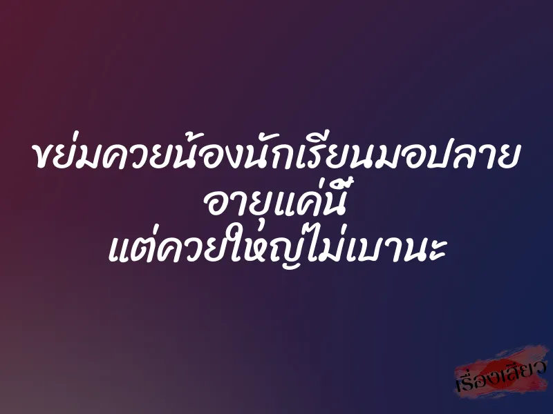 ขย่มควยน้องนักเรียนมอปลาย อายุแค่นี้ แต่ควยใหญ่ไม่เบานะ 1 ขย่มควยน้องนักเรียนมอปลาย อายุแค่นี้ แต่ควยใหญ่ไม่เบานะ