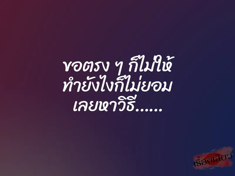 ขอตรง ๆ ก็ไม่ให้ ทำยังไงก็ไม่ยอม เลยหาวิธี…… 1 ขอตรง ๆ ก็ไม่ให้ ทำยังไงก็ไม่ยอม เลยหาวิธี……